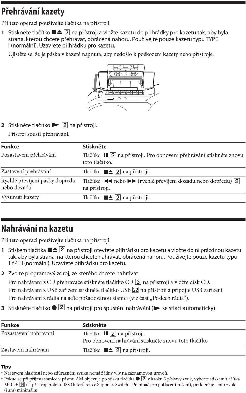 Uzavřete přihrádku pro kazetu. Ujistěte se, že je páska v kazetě napnutá, aby nedošlo k poškození kazety nebo přístroje. 2 Stiskněte tlačítko na přístroji. Přístroj spustí přehrávání.