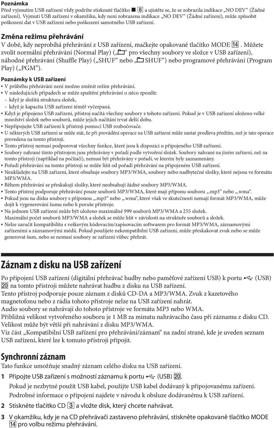Změna režimu přehrávání V době, kdy neprobíhá přehrávání z USB zařízení, mačkejte opakovaně tlačítko MODE.