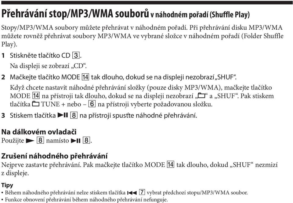 2 Mačkejte tlačítko MODE tak dlouho, dokud se na displeji nezobrazí SHUF.