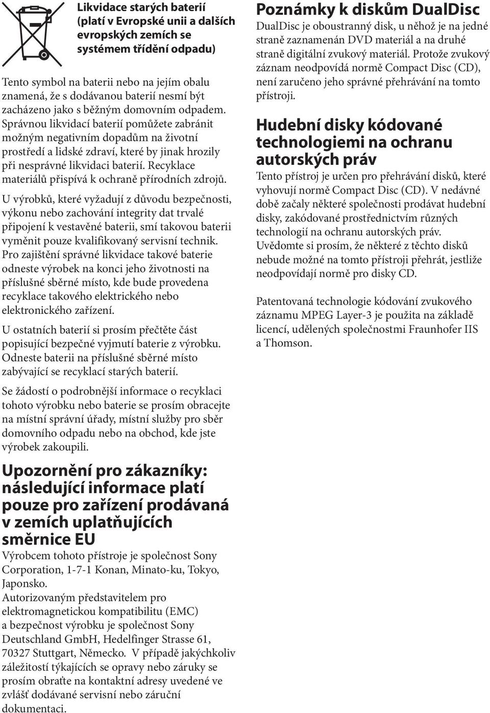 Správnou likvidací baterií pomůžete zabránit možným negativním dopadům na životní prostředí a lidské zdraví, které by jinak hrozily při nesprávné likvidaci baterií.