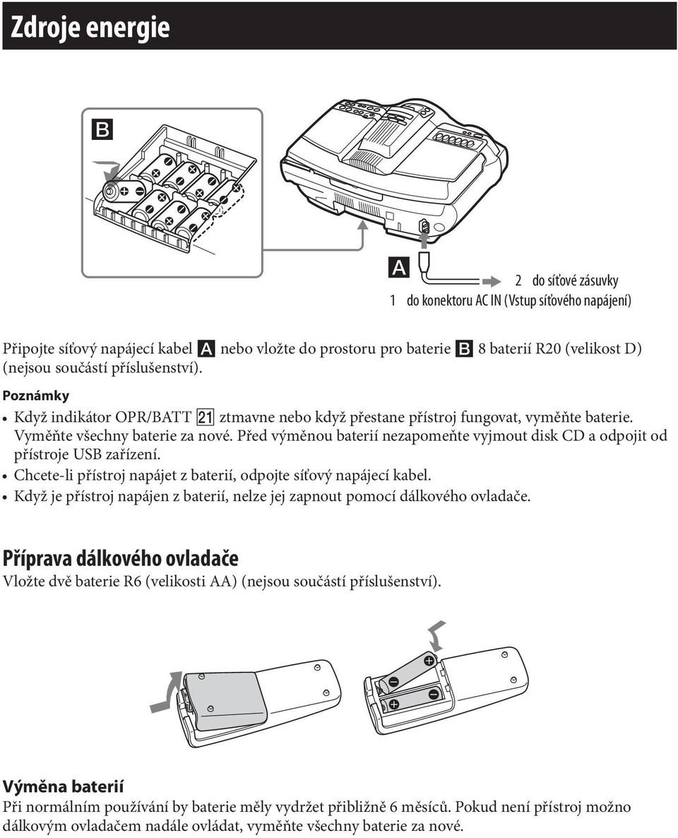 Před výměnou baterií nezapomeňte vyjmout disk CD a odpojit od přístroje USB zařízení. Chcete-li přístroj napájet z baterií, odpojte síťový napájecí kabel.