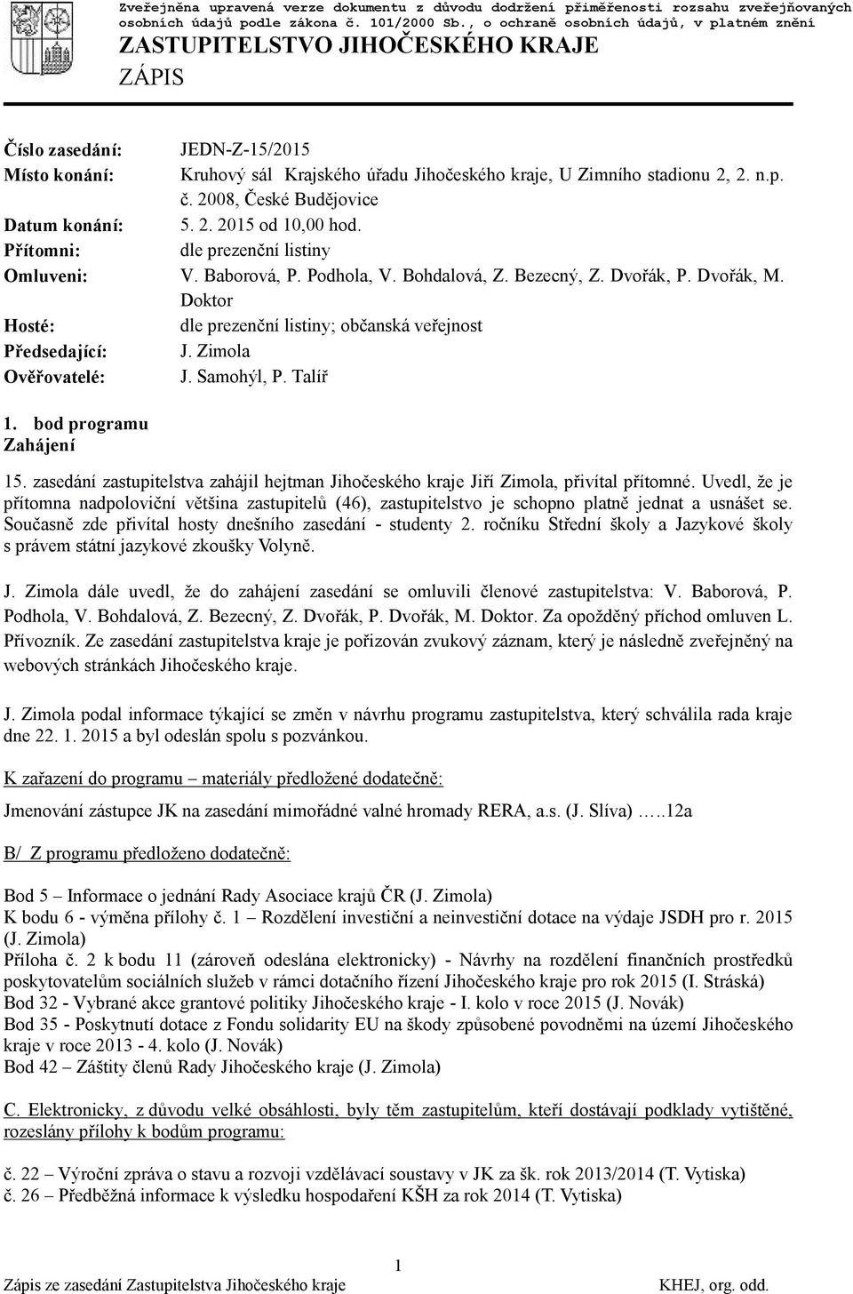 n.p. č. 2008, České Budějovice Datum konání: 5. 2. 2015 od 10,00 hod. Přítomni: dle prezenční listiny Omluveni: V. Baborová, P. Podhola, V. Bohdalová, Z. Bezecný, Z. Dvořák, P. Dvořák, M.