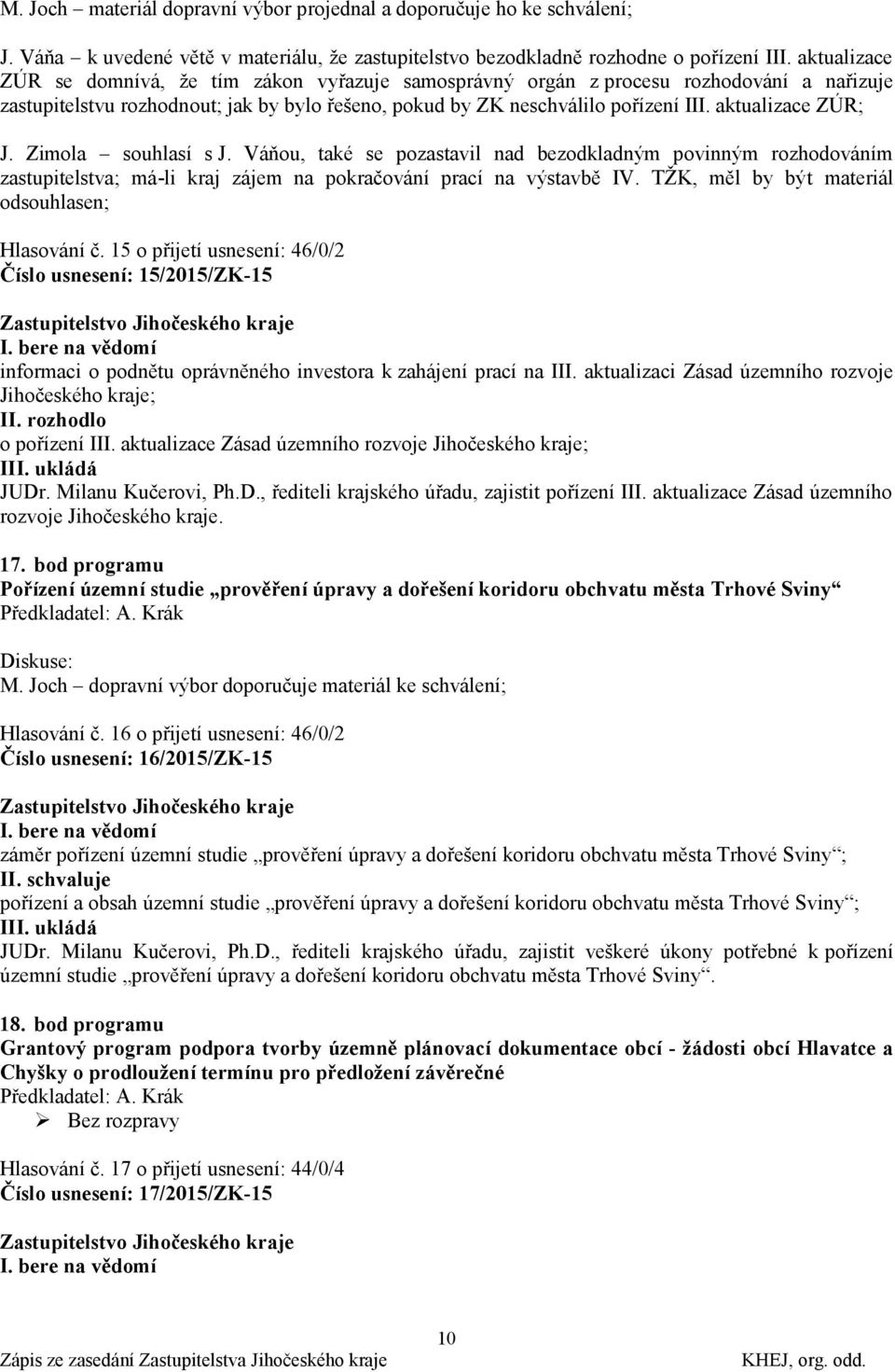 aktualizace ZÚR; J. Zimola souhlasí s J. Váňou, také se pozastavil nad bezodkladným povinným rozhodováním zastupitelstva; má-li kraj zájem na pokračování prací na výstavbě IV.