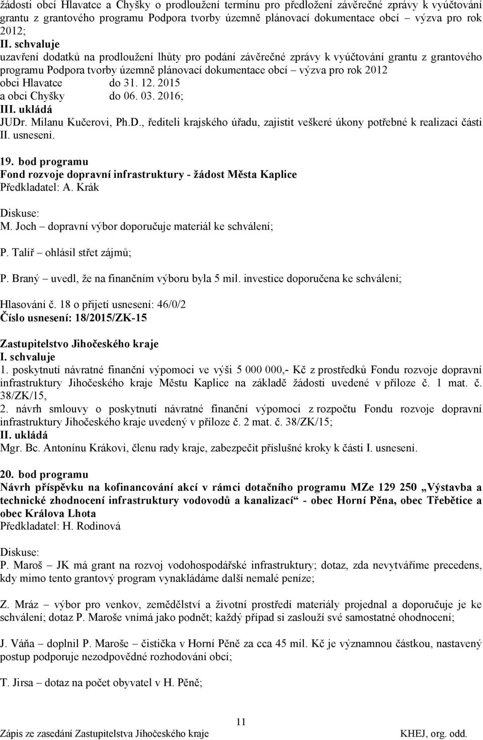 do 31. 12. 2015 a obci Chyšky do 06. 03. 2016; III. ukládá JUDr. Milanu Kučerovi, Ph.D., řediteli krajského úřadu, zajistit veškeré úkony potřebné k realizaci části II. usnesení. 19.