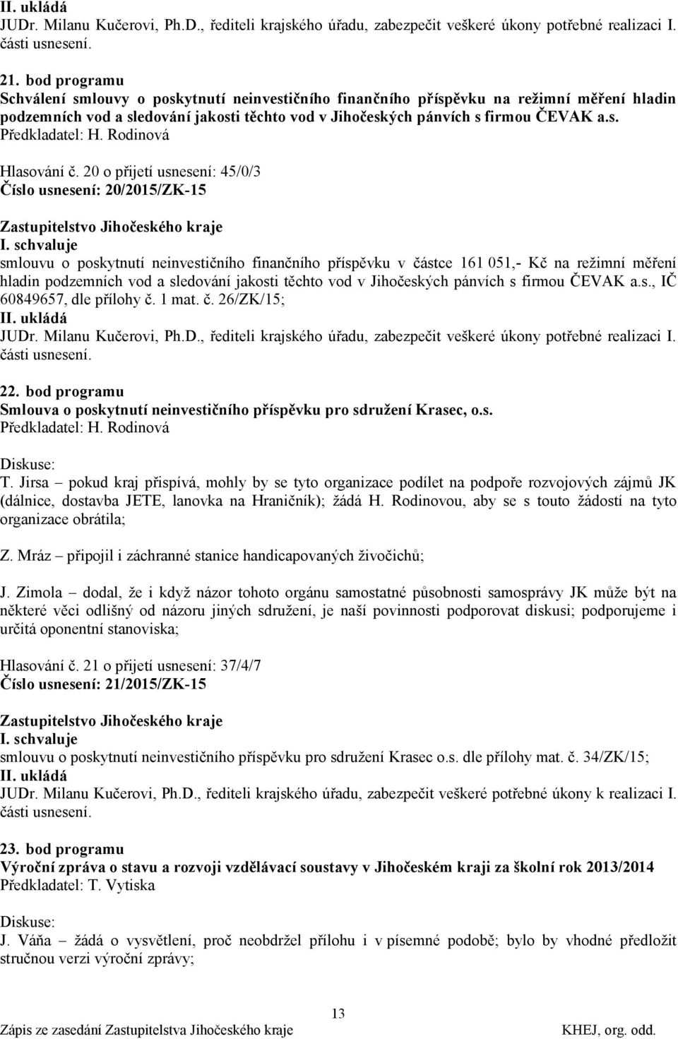 Rodinová Hlasování č. 20 o přijetí usnesení: 45/0/3 Číslo usnesení: 20/2015/ZK-15 I.