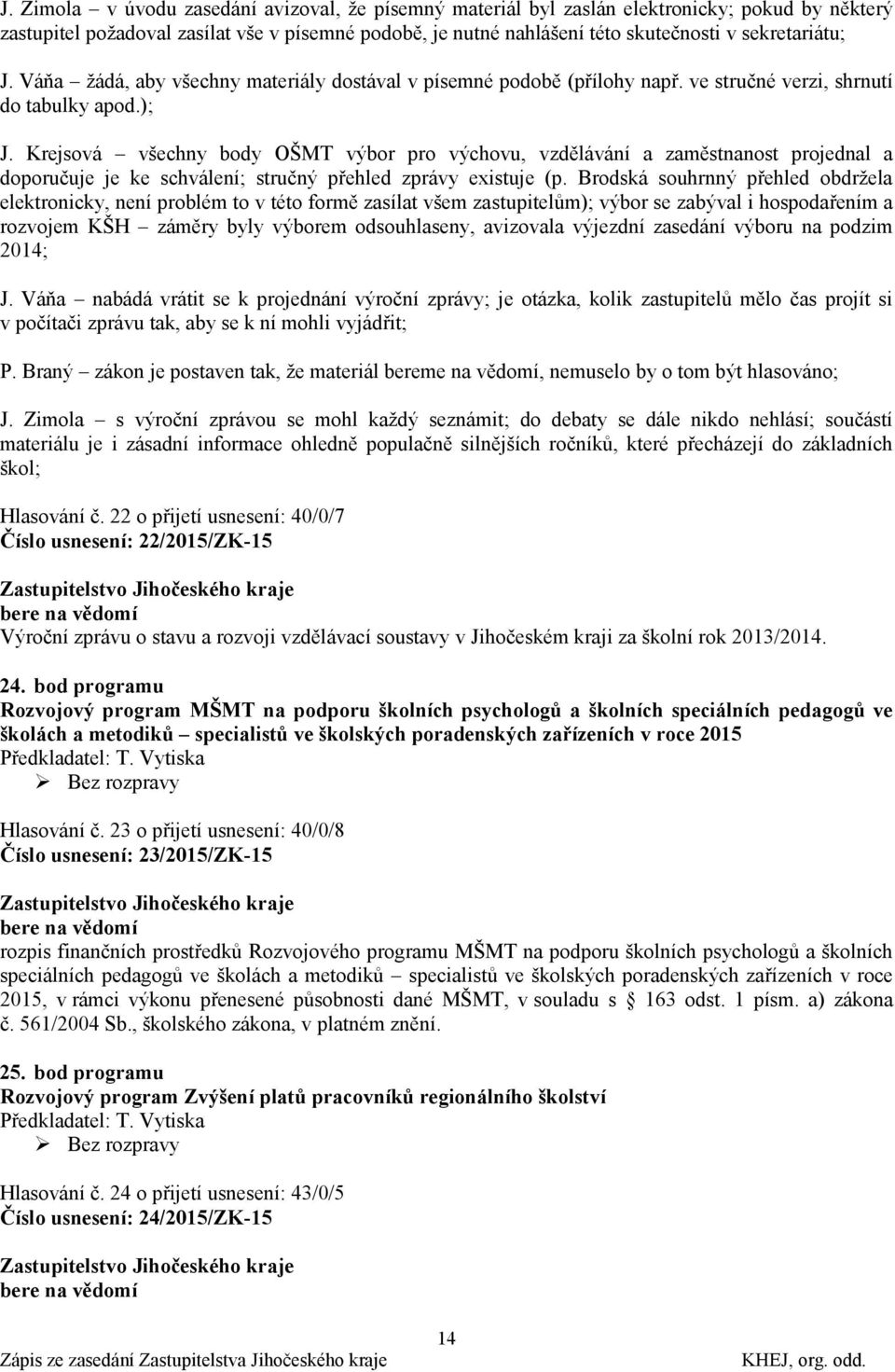 Krejsová všechny body OŠMT výbor pro výchovu, vzdělávání a zaměstnanost projednal a doporučuje je ke schválení; stručný přehled zprávy existuje (p.