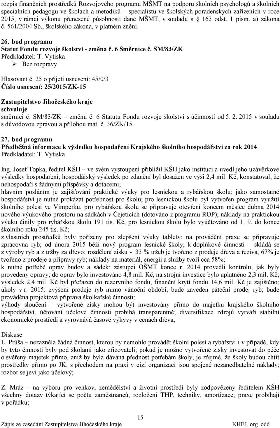 bod programu Statut Fondu rozvoje školství - změna č. 6 Směrnice č. SM/83/ZK Předkladatel: T. Vytiska Hlasování č. 25 o přijetí usnesení: 45/0/3 Číslo usnesení: 25/2015/ZK-15 schvaluje směrnici č.