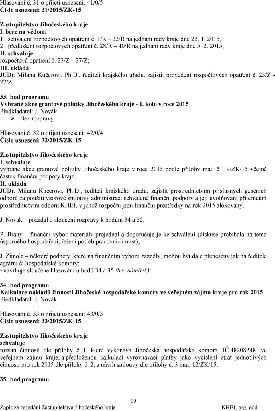 . Milanu Kučerovi, Ph.D., řediteli krajského úřadu, zajistit provedení rozpočtových opatření č. 23/Z - 27/Z. 33. bod programu Vybrané akce grantové politiky Jihočeského kraje - I.