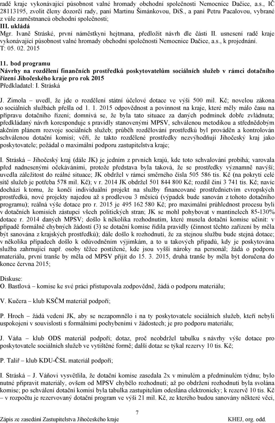 usnesení radě kraje vykonávající působnost valné hromady obchodní společnosti Nemocnice Dačice, a.s., k projednání. T: 05. 02. 2015 11.