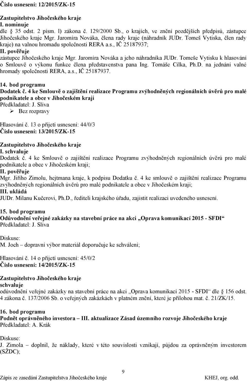 Jaromíra Nováka a jeho náhradníka JUDr. Tomeše Vytisku k hlasování o Smlouvě o výkonu funkce člena představenstva pana Ing. Tomáše Cílka, Ph.D. na jednání valné hromady společnosti RERA, a.s., IČ 25187937.