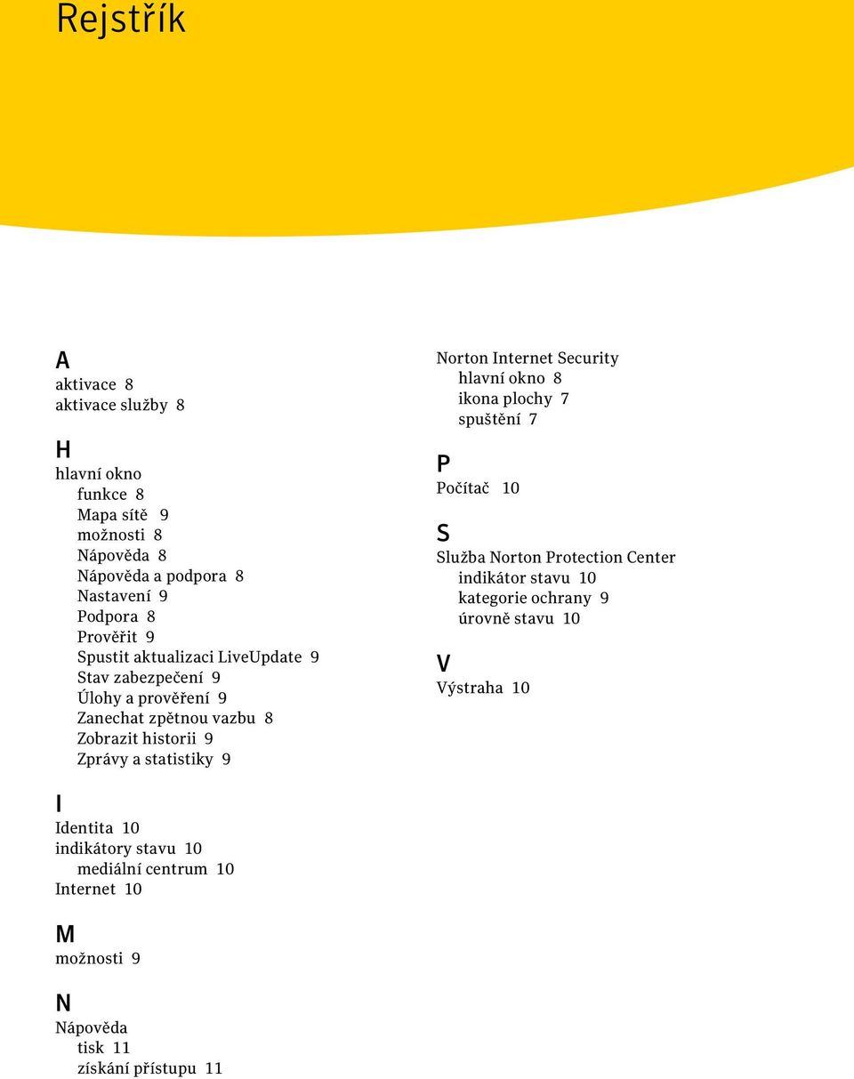 statistiky 9 Norton Internet Security hlavní okno 8 ikona plochy 7 spuštění 7 P Počítač 10 S Služba Norton Protection Center indikátor stavu 10