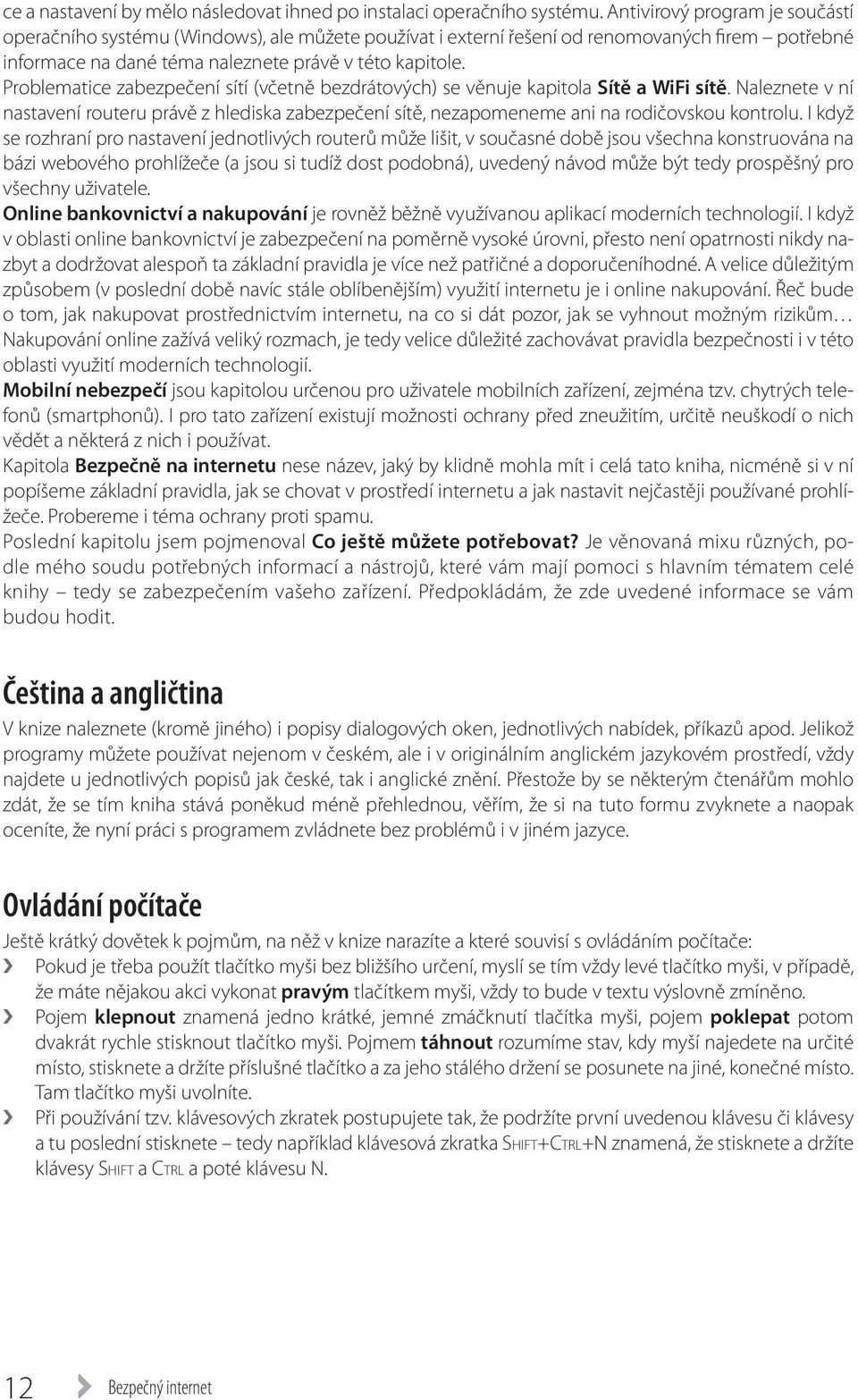 Problematice zabezpečení sítí (včetně bezdrátových) se věnuje kapitola Sítě a WiFi sítě. Naleznete v ní nastavení routeru právě z hlediska zabezpečení sítě, nezapomeneme ani na rodičovskou kontrolu.