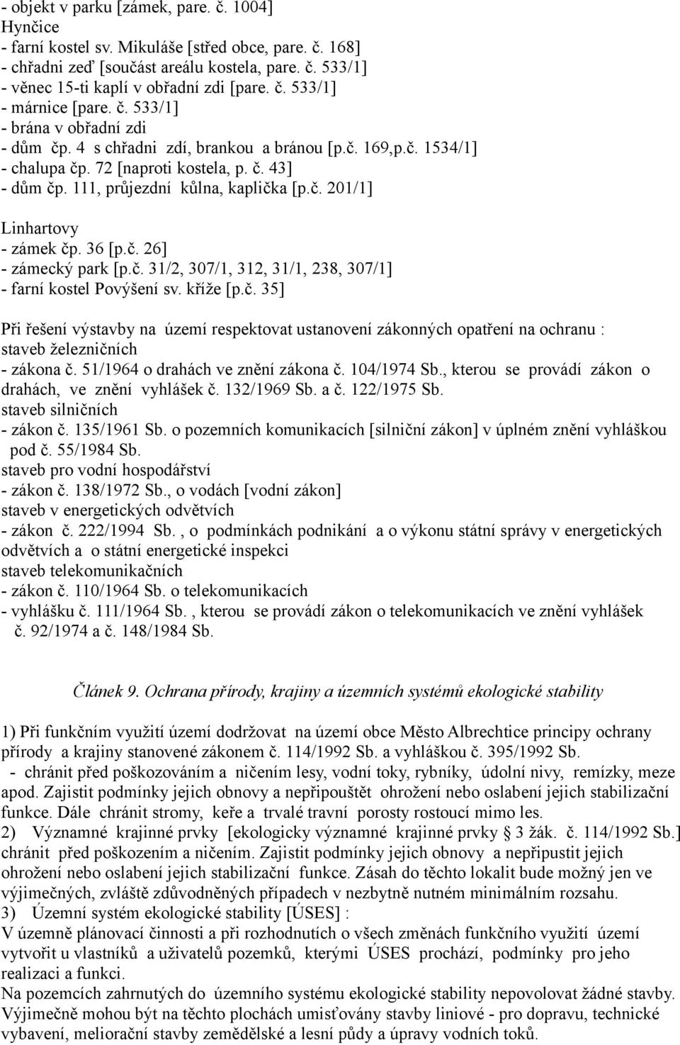 111, průjezdní kůlna, kaplička [p.č. 201/1] Linhartovy - zámek čp. 36 [p.č. 26] - zámecký park [p.č. 31/2, 307/1, 312, 31/1, 238, 307/1] - farní kostel Povýšení sv. kříže [p.č. 35] Při řešení výstavby na území respektovat ustanovení zákonných opatření na ochranu : staveb železničních - zákona č.