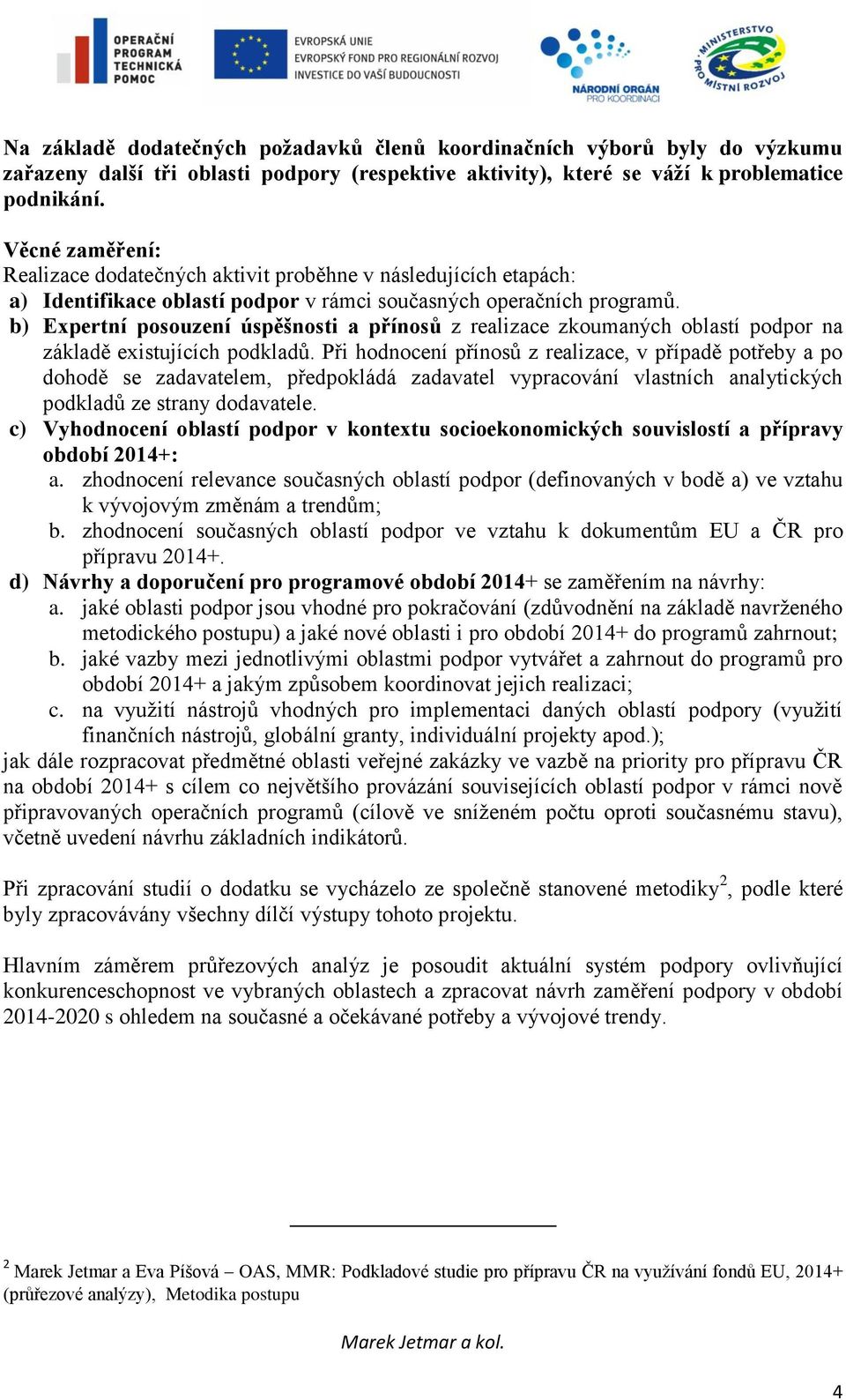 b) Expertní posouzení úspěšnosti a přínosů z realizace zkoumaných oblastí podpor na základě existujících podkladů.