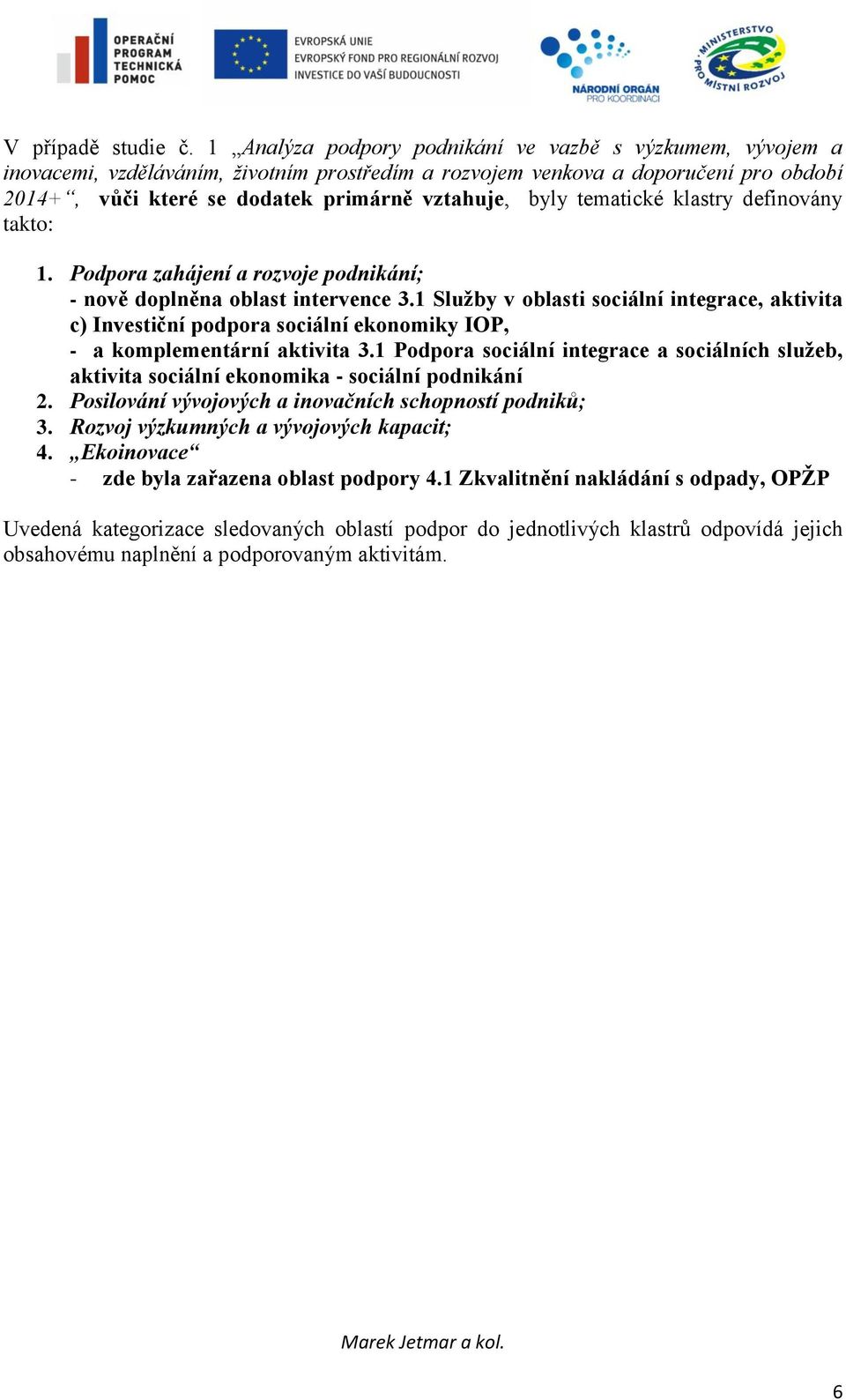 tematické klastry definovány takto: 1. Podpora zahájení a rozvoje podnikání; - nově doplněna oblast intervence 3.