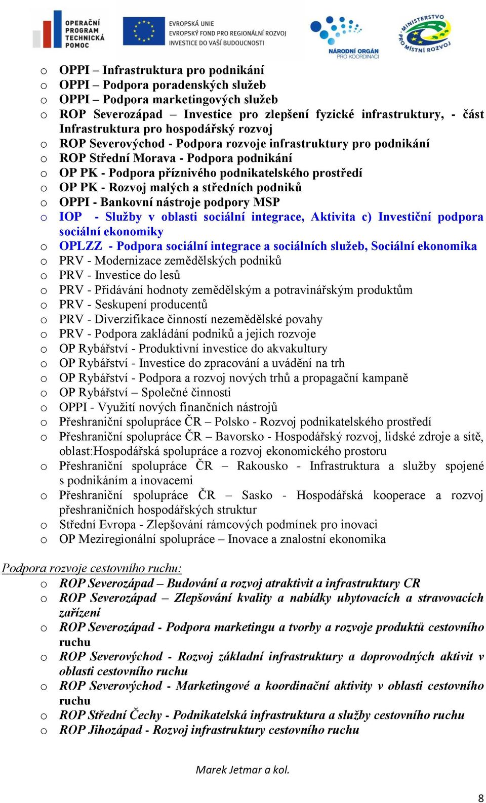 malých a středních podniků o OPPI - Bankovní nástroje podpory MSP o IOP - Služby v oblasti sociální integrace, Aktivita c) Investiční podpora sociální ekonomiky o OPLZZ - Podpora sociální integrace a