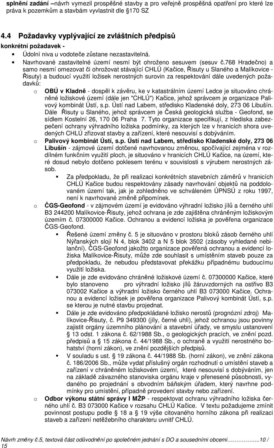 768 Hradečno) a samo nesmí omezovat či ohrožovat stávající CHLÚ (Kačice, Řisuty u Slaného a Malíkovice - Řisuty) a budoucí využití ložisek nerostných surovin za respektování dále uvedených požadavků: