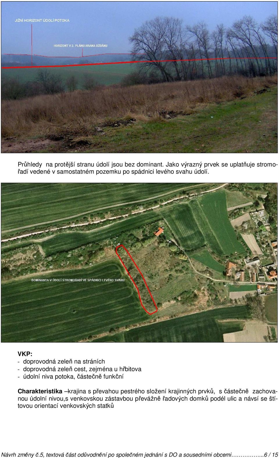 VKP: - doprovodná zeleň na stráních - doprovodná zeleň cest, zejména u hřbitova - údolní niva potoka, částečně funkční Charakteristika krajina s