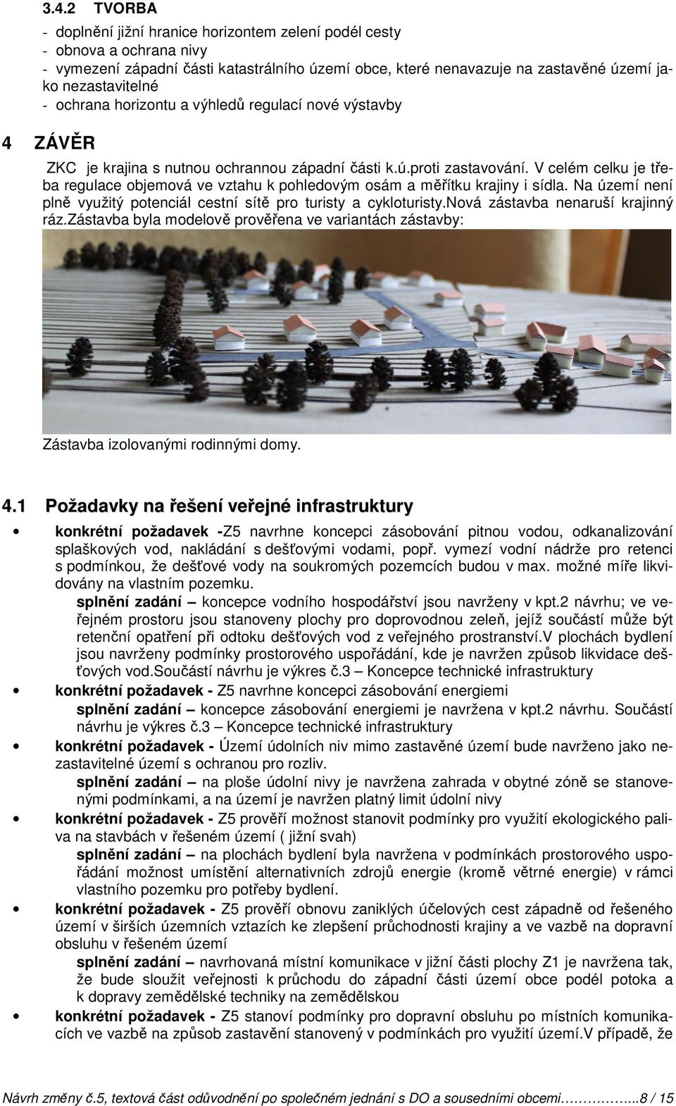 V celém celku je třeba regulace objemová ve vztahu k pohledovým osám a měřítku krajiny i sídla. Na území není plně využitý potenciál cestní sítě pro turisty a cykloturisty.