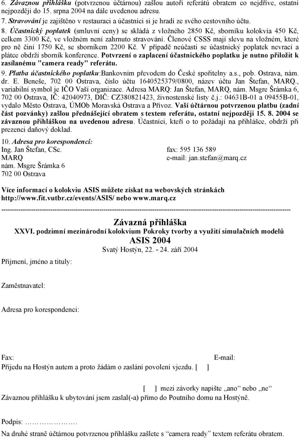 Účastnický poplatek (smluvní ceny) se skládá z vložného 2850 Kč, sborníku kolokvia 450 Kč, celkem 3300 Kč, ve vložném není zahrnuto stravování.