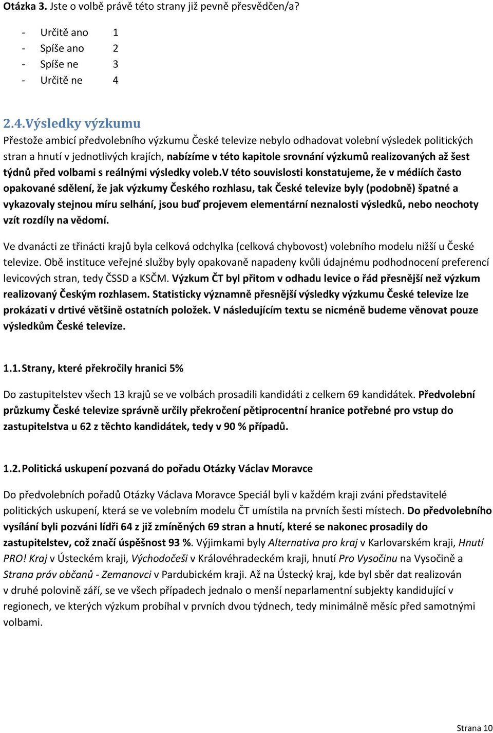 výzkumů realizovaných až šest týdnů před volbami s reálnými výsledky voleb.