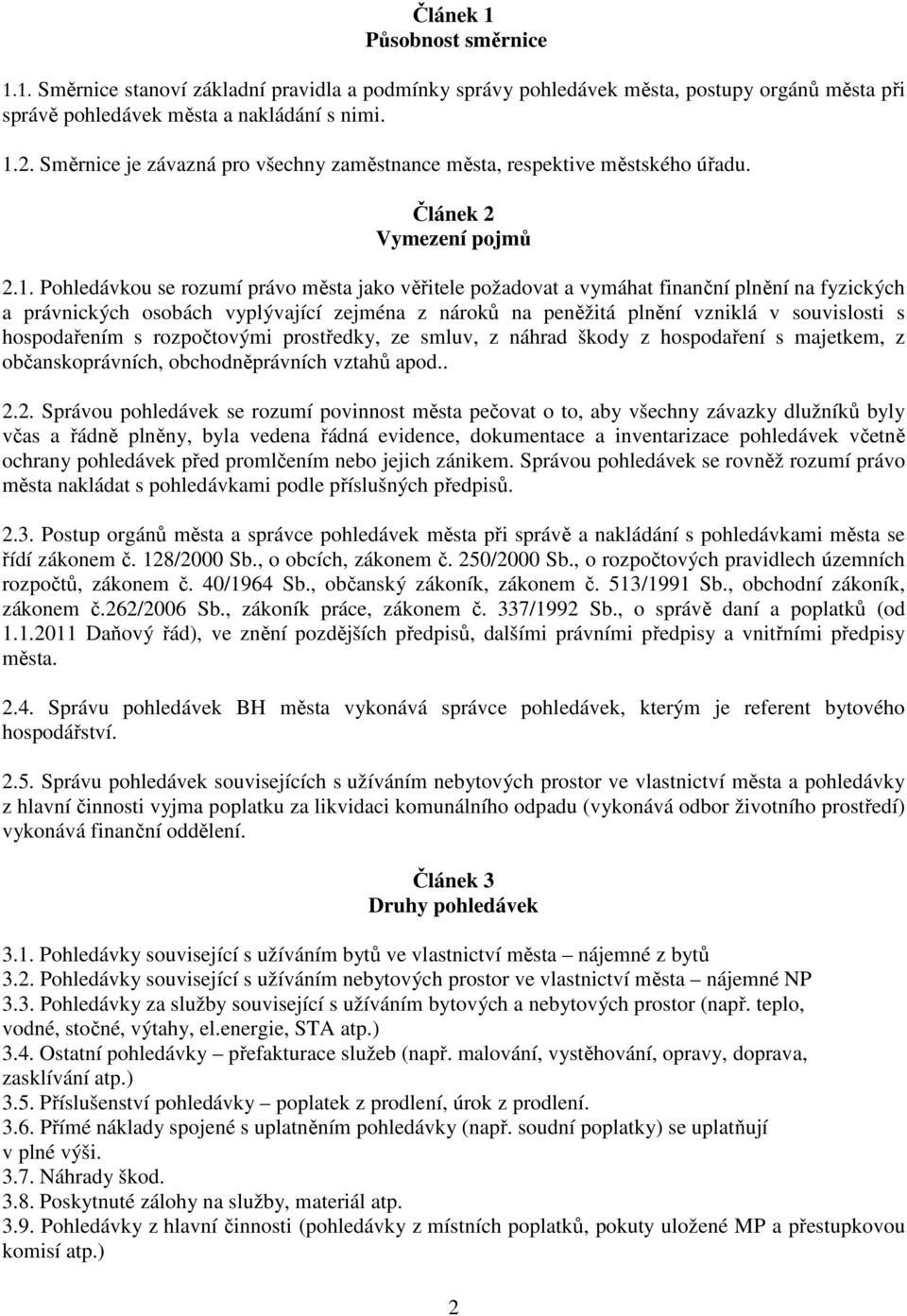 Pohledávkou se rozumí právo města jako věřitele požadovat a vymáhat finanční plnění na fyzických a právnických osobách vyplývající zejména z nároků na peněžitá plnění vzniklá v souvislosti s