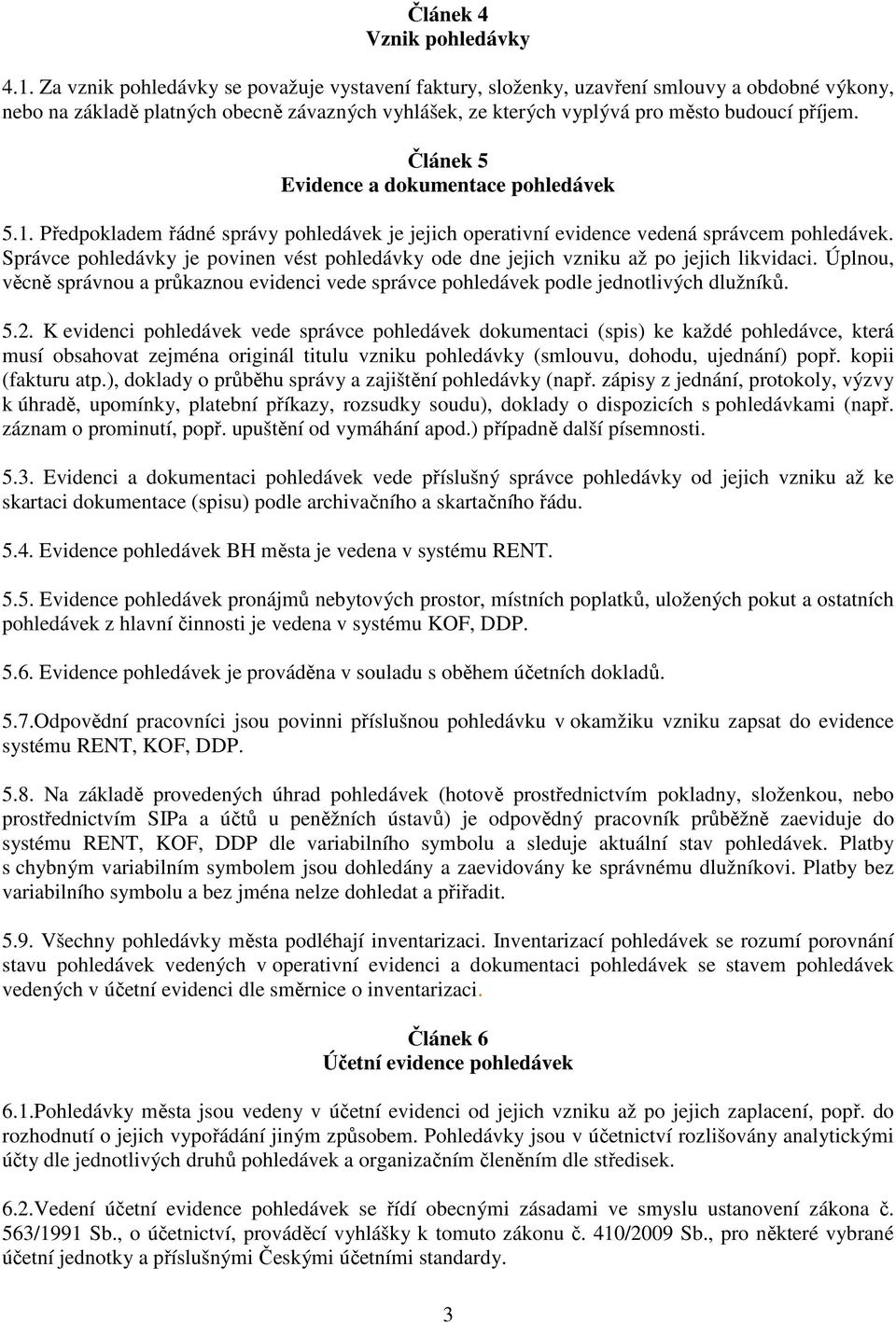 Článek 5 Evidence a dokumentace pohledávek 5.1. Předpokladem řádné správy pohledávek je jejich operativní evidence vedená správcem pohledávek.