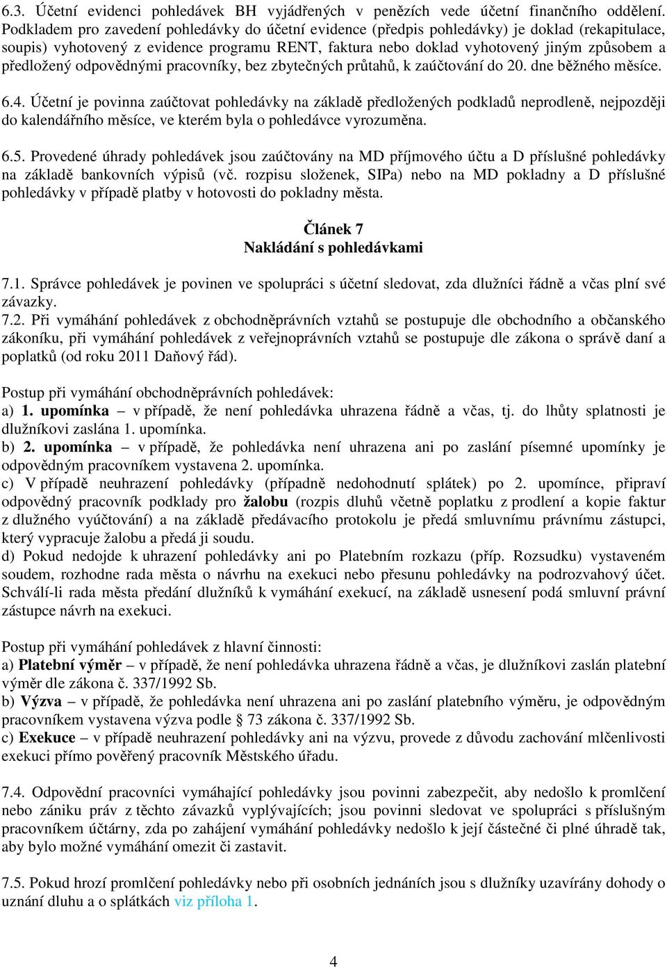 předložený odpovědnými pracovníky, bez zbytečných průtahů, k zaúčtování do 20. dne běžného měsíce. 6.4.