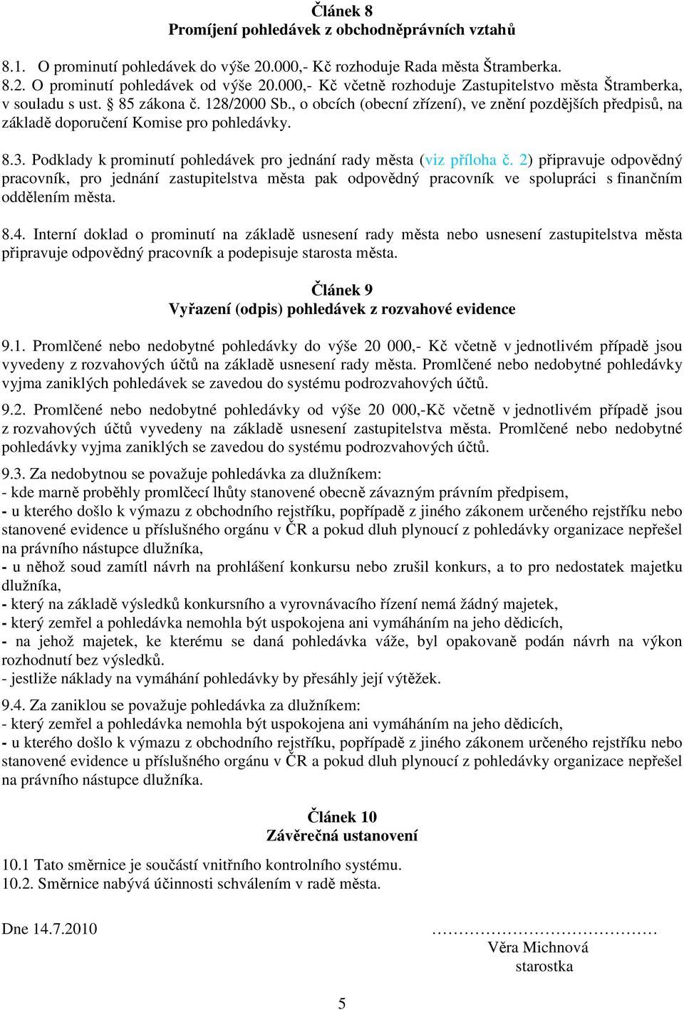 , o obcích (obecní zřízení), ve znění pozdějších předpisů, na základě doporučení Komise pro pohledávky. 8.3. Podklady k prominutí pohledávek pro jednání rady města (viz příloha č.