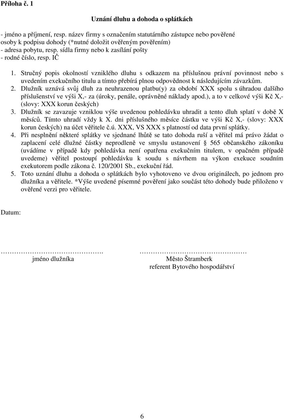 IČ 1. Stručný popis okolností vzniklého dluhu s odkazem na příslušnou právní povinnost nebo s uvedením exekučního titulu a tímto přebírá plnou odpovědnost k následujícím závazkům. 2.