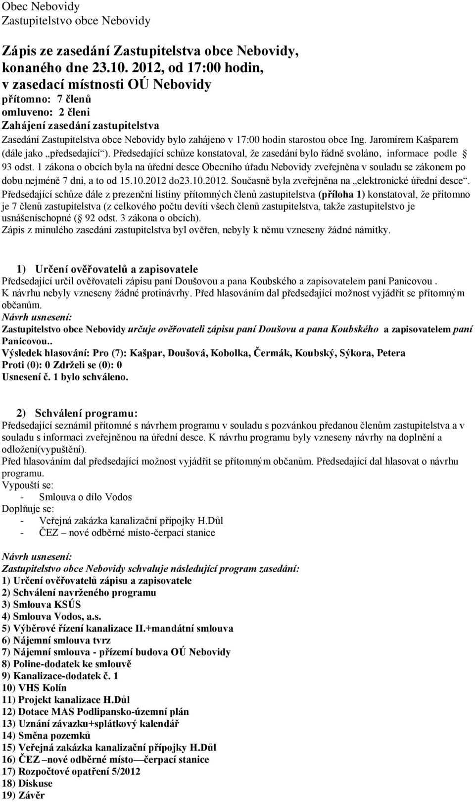 obce Ing. Jaromírem Kašparem (dále jako předsedající ). Předsedající schůze konstatoval, že zasedání bylo řádně svoláno, informace podle 93 odst.