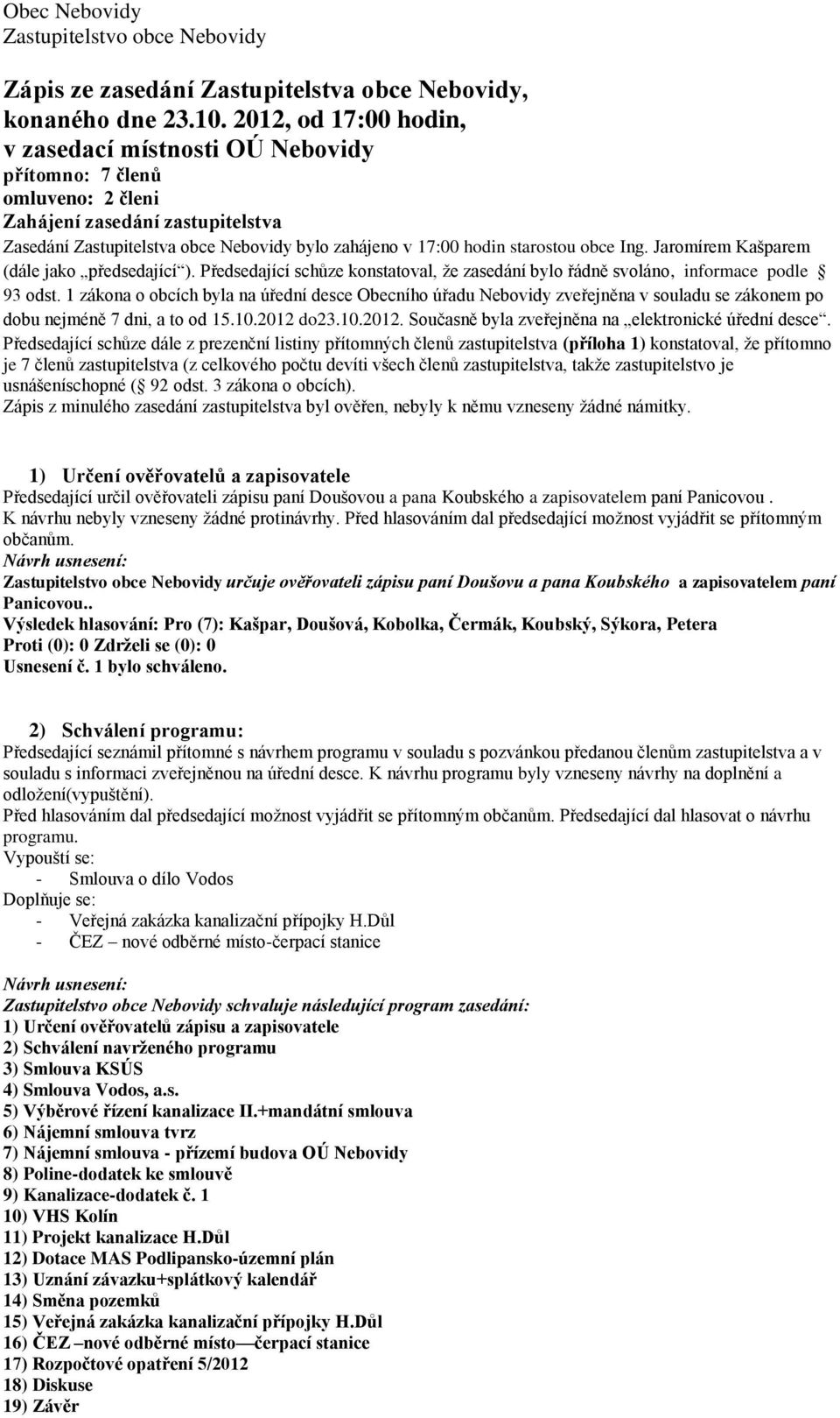 obce Ing. Jaromírem Kašparem (dále jako předsedající ). Předsedající schůze konstatoval, že zasedání bylo řádně svoláno, informace podle 93 odst.