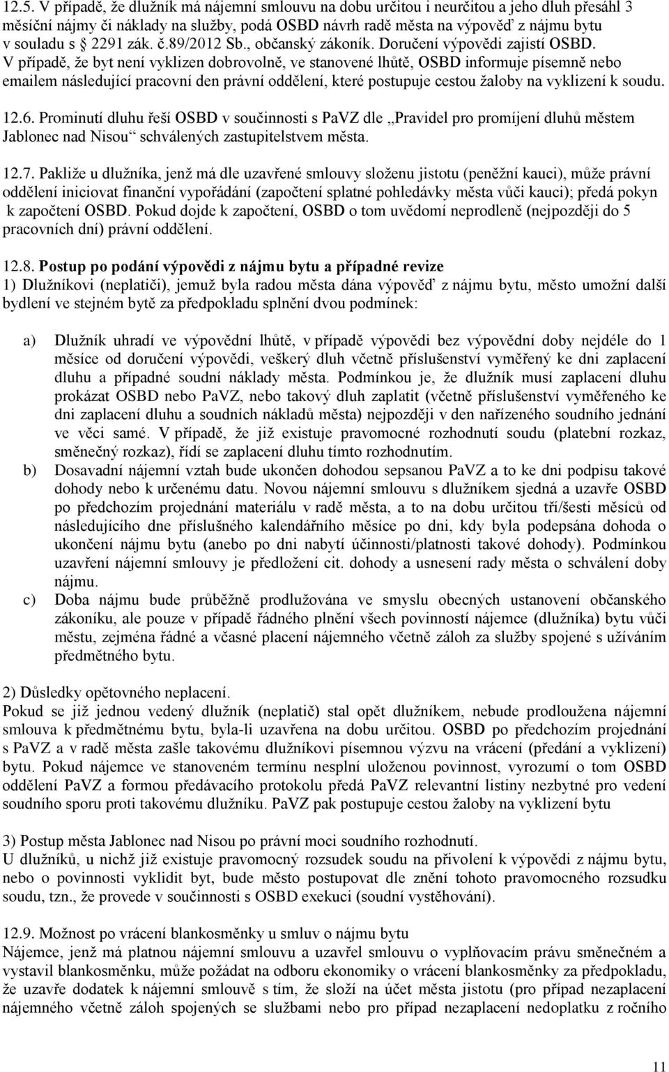 V případě, že byt není vyklizen dobrovolně, ve stanovené lhůtě, OSBD informuje písemně nebo emailem následující pracovní den právní oddělení, které postupuje cestou žaloby na vyklizení k soudu. 12.6.