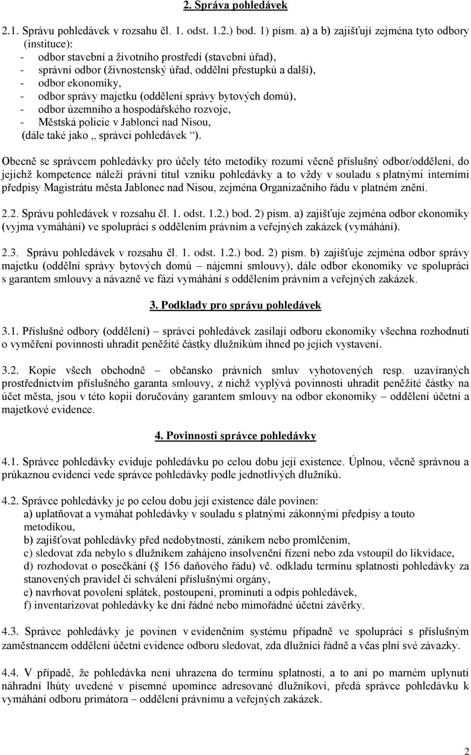 správy majetku (oddělení správy bytových domů), - odbor územního a hospodářského rozvoje, - Městská policie v Jablonci nad Nisou, (dále také jako správci pohledávek ).