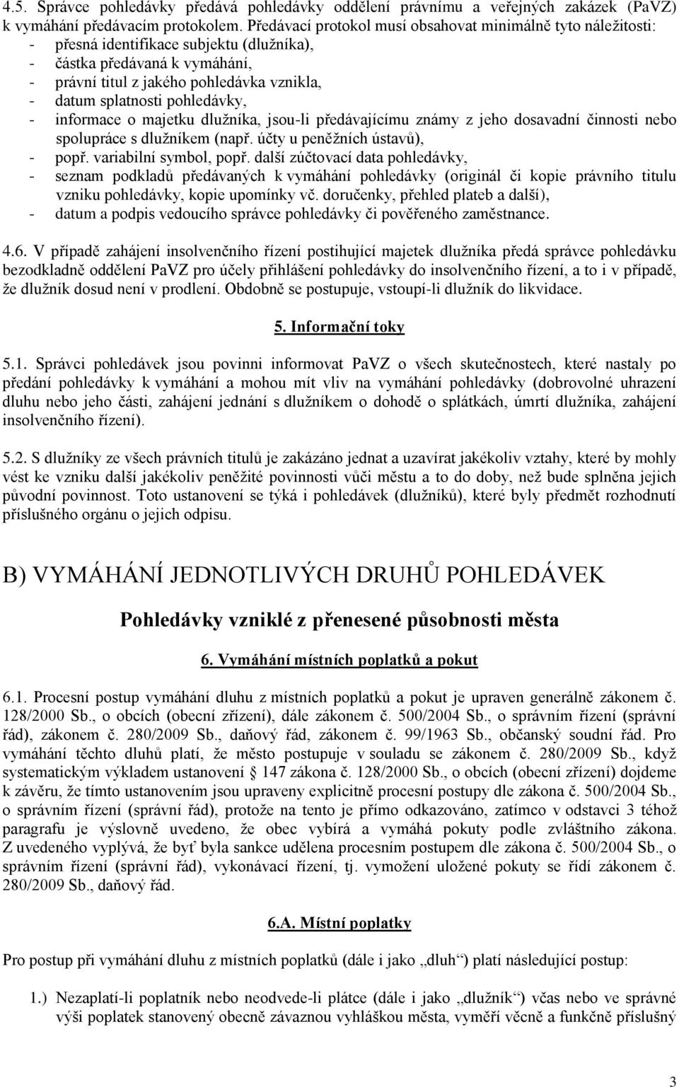 pohledávky, - informace o majetku dlužníka, jsou-li předávajícímu známy z jeho dosavadní činnosti nebo spolupráce s dlužníkem (např. účty u peněžních ústavů), - popř. variabilní symbol, popř.