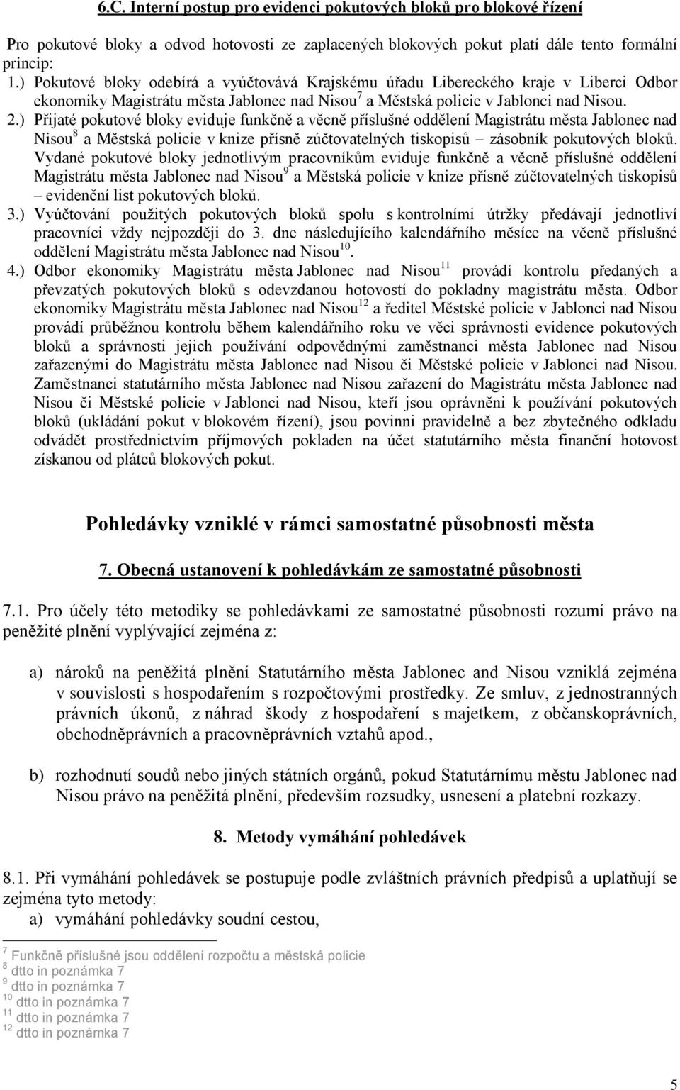 ) Přijaté pokutové bloky eviduje funkčně a věcně příslušné oddělení Magistrátu města Jablonec nad Nisou 8 a Městská policie v knize přísně zúčtovatelných tiskopisů zásobník pokutových bloků.