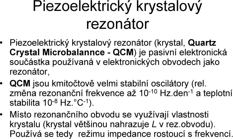 oscilátory (rel. změna rezonanční frekvence až 10-10 Hz.den -1 a teplotní stabilita 10-8 Hz. C -1 ).