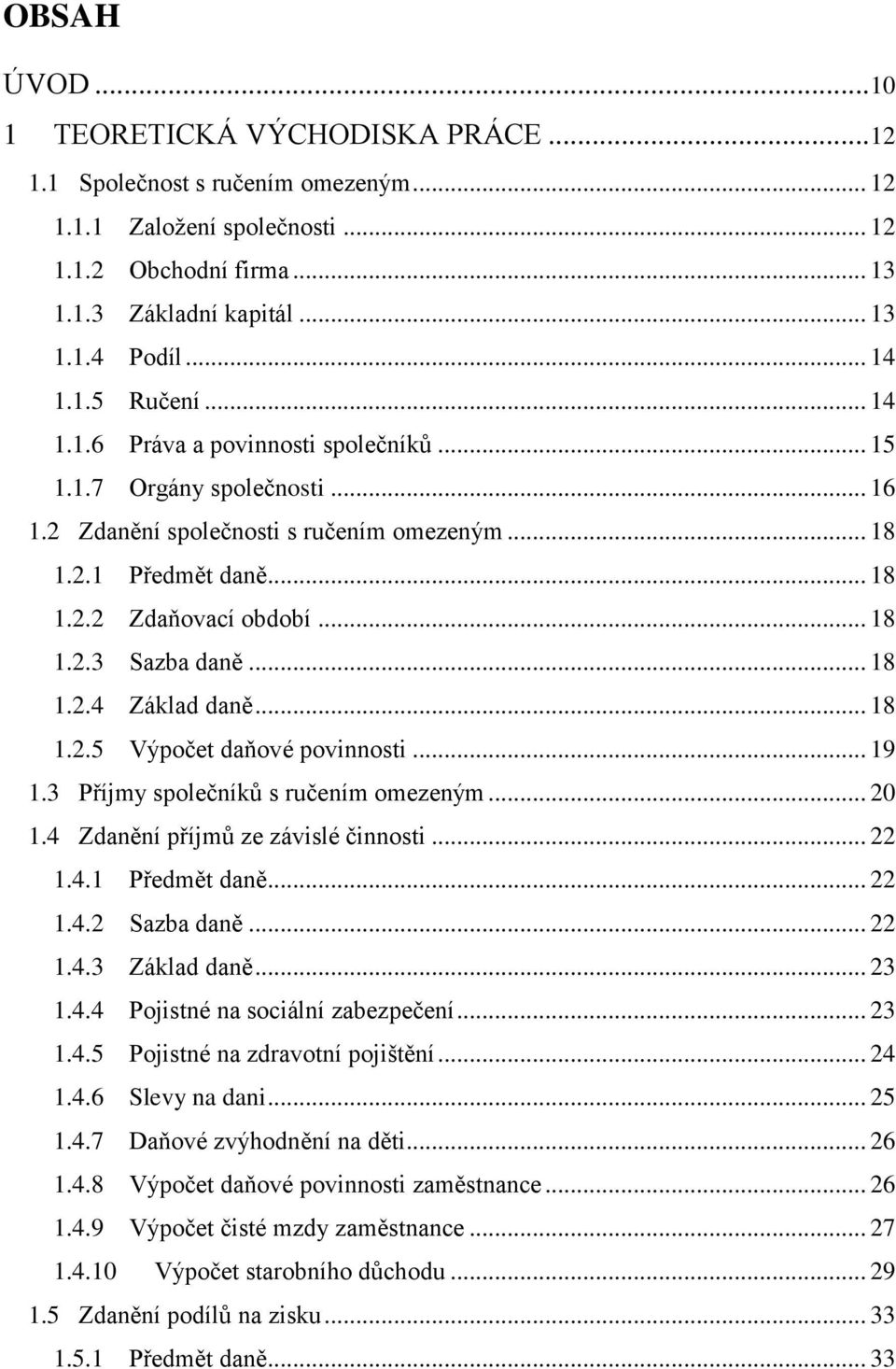 .. 18 1.2.4 Základ daně... 18 1.2.5 Výpočet daňové povinnosti... 19 1.3 Příjmy společníků s ručením omezeným... 20 1.4 Zdanění příjmů ze závislé činnosti... 22 1.4.1 Předmět daně... 22 1.4.2 Sazba daně.