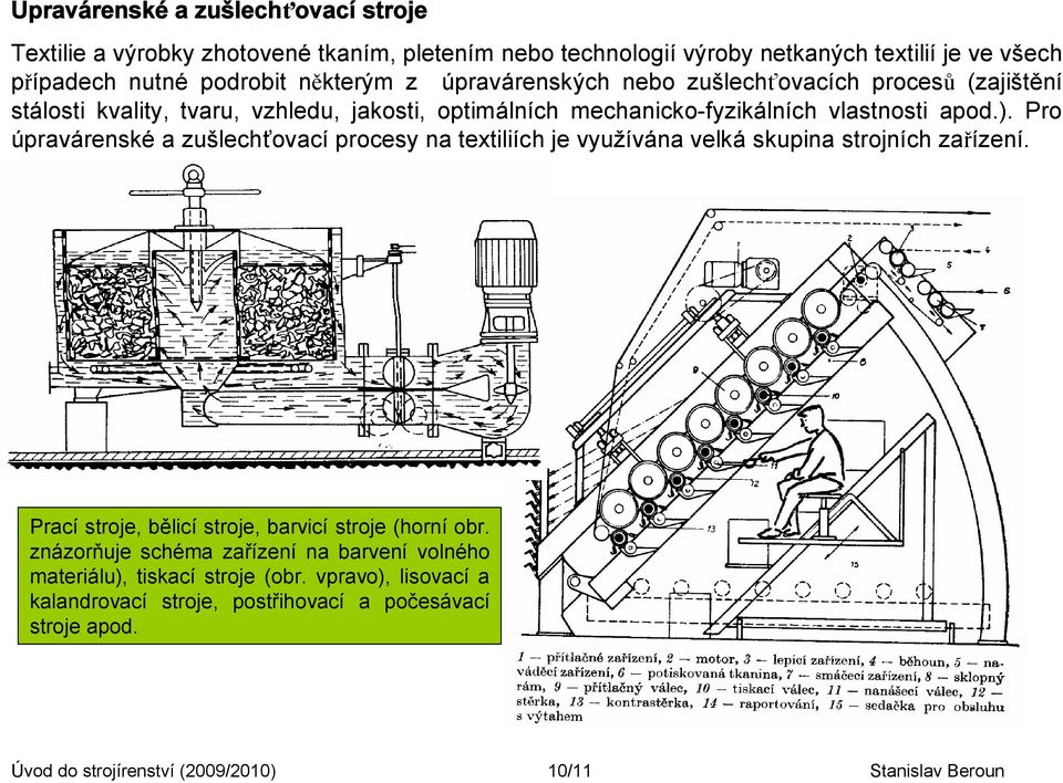 Pro úpravárenské a zušlechťovací procesy na textiliích je využívána velká skupina strojních zařízení. Prací stroje, bělicí stroje, barvicí stroje (horní obr.