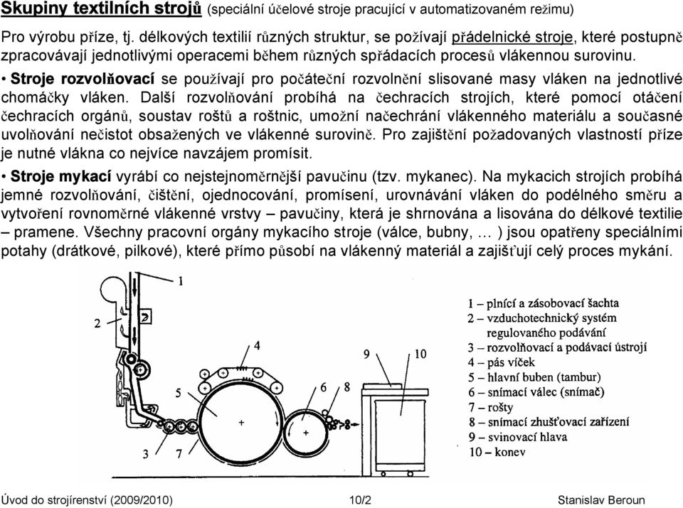 Stroje rozvolňovací se používají pro počáteční rozvolnění slisované masy vláken na jednotlivé chomáčky vláken.