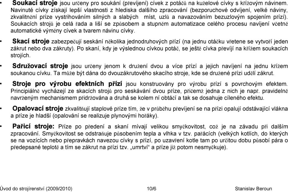 spojením přízí). Soukacích strojů je celá řada a liší se způsobem a stupněm automatizace celého procesu navíjení včetně automatické výměny cívek a tvarem návinu cívky.