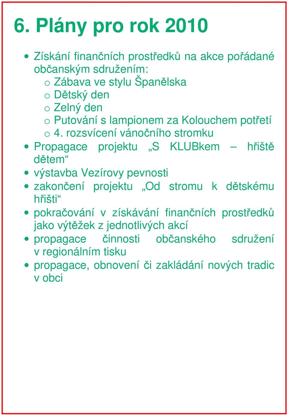 rozsvícení vánočního stromku Propagace projektu S KLUBkem hřiště dětem výstavba Vezírovy pevnosti zakončení projektu Od stromu k
