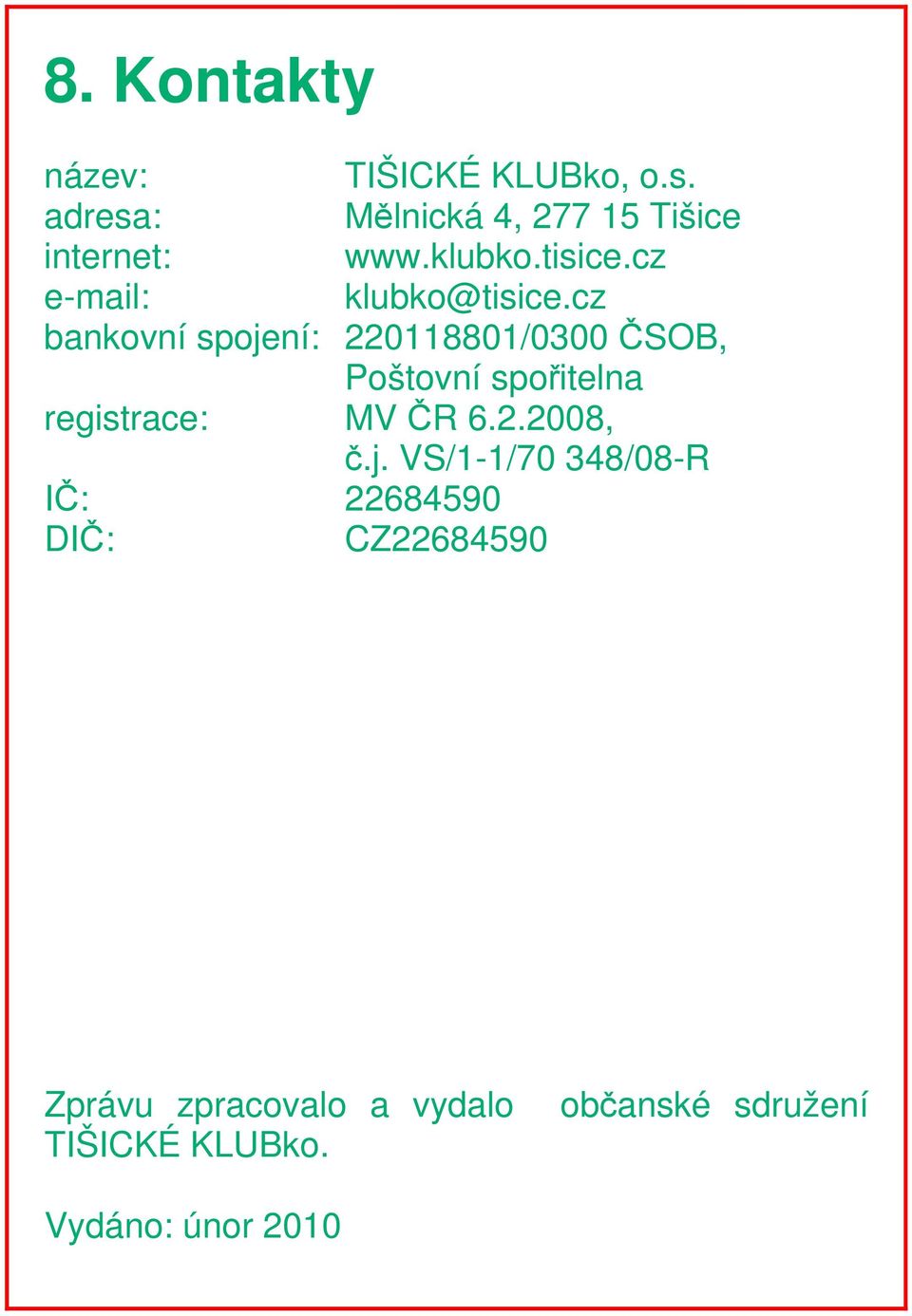 cz bankovní spojení: 220118801/0300 ČSOB, Poštovní spořitelna registrace: MV ČR 6.2.2008, č.
