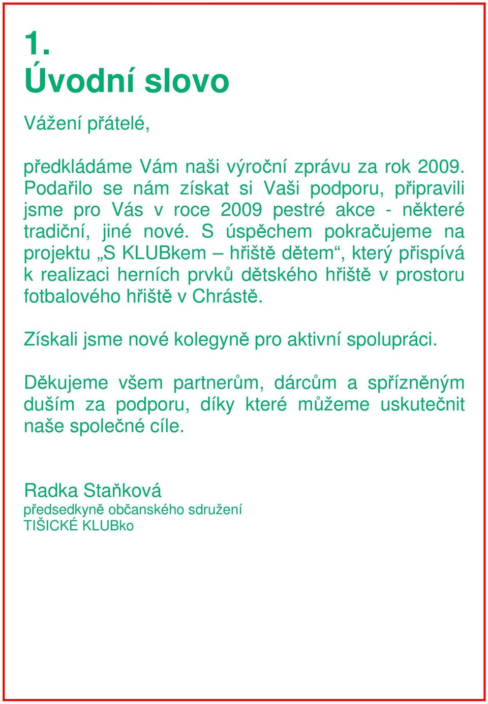 S úspěchem pokračujeme na projektu S KLUBkem hřiště dětem, který přispívá k realizaci herních prvků dětského hřiště v prostoru fotbalového hřiště