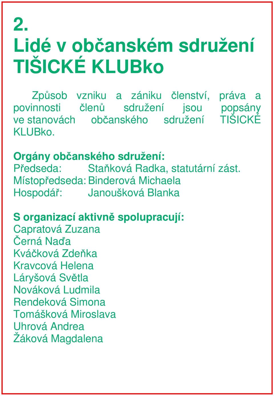 Místopředseda: Binderová Michaela Hospodář: Janoušková Blanka S organizací aktivně spolupracují: Capratová Zuzana Černá Naďa