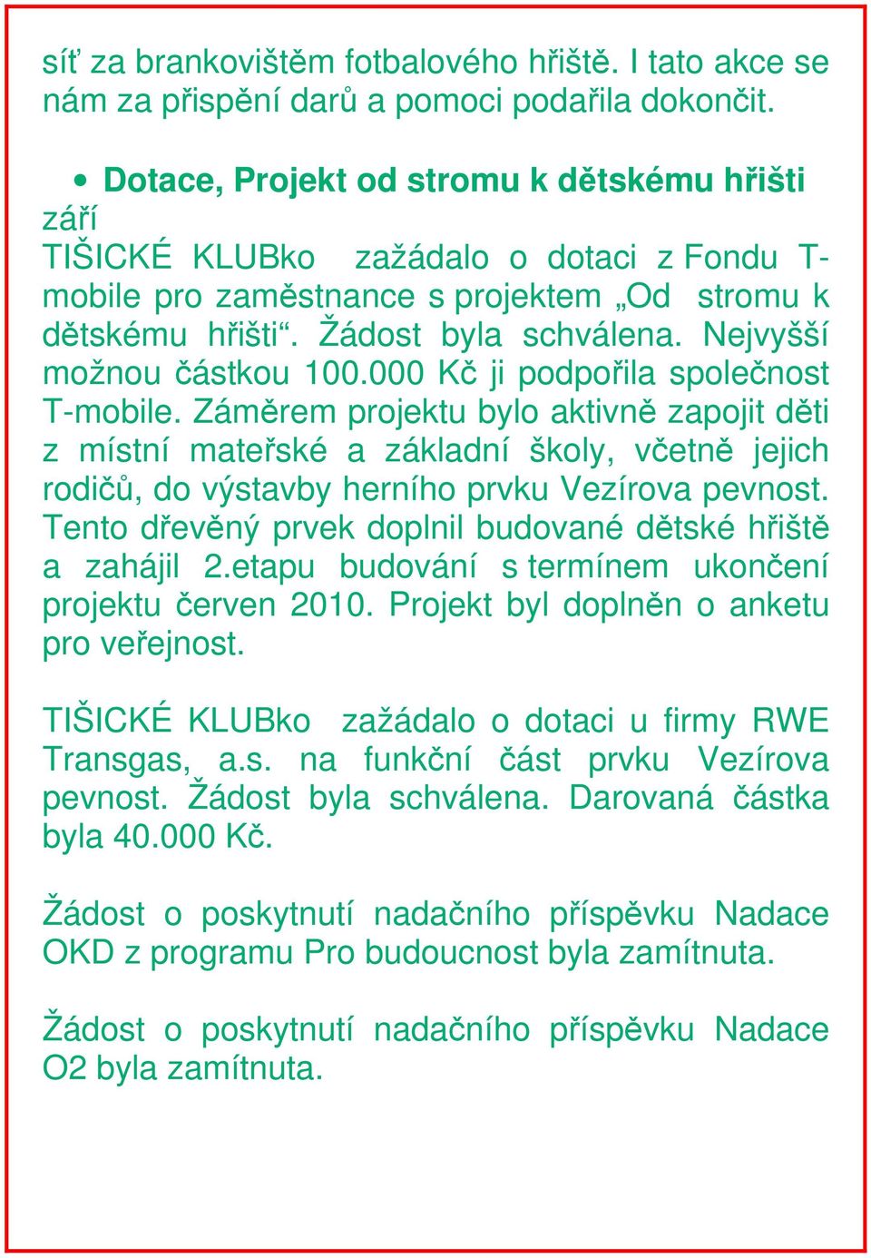 Nejvyšší možnou částkou 100.000 Kč ji podpořila společnost T-mobile.