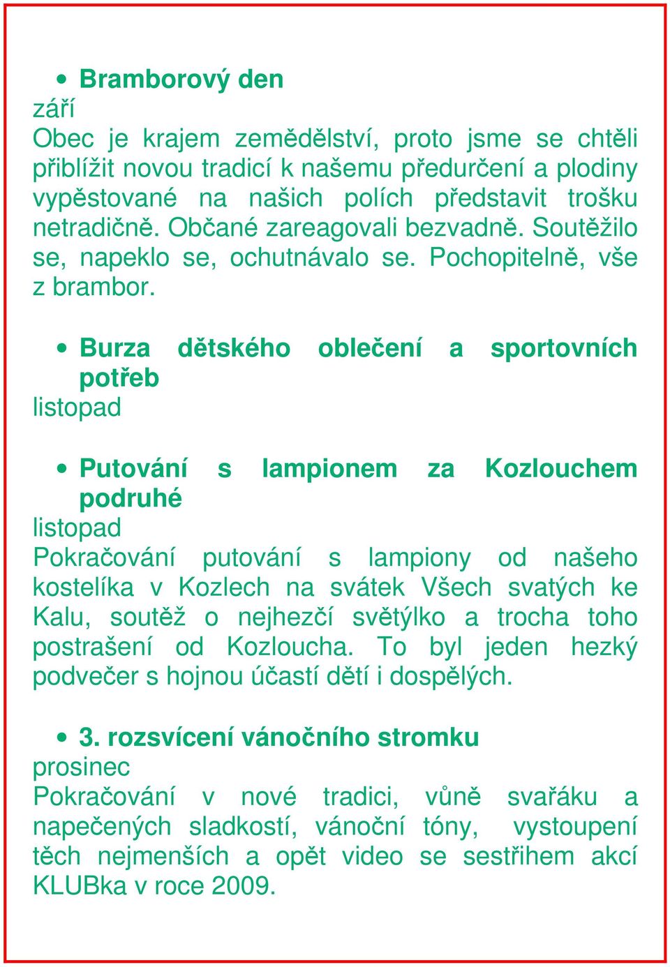 Burza dětského oblečení a sportovních potřeb listopad Putování s lampionem za Kozlouchem podruhé listopad Pokračování putování s lampiony od našeho kostelíka v Kozlech na svátek Všech svatých ke