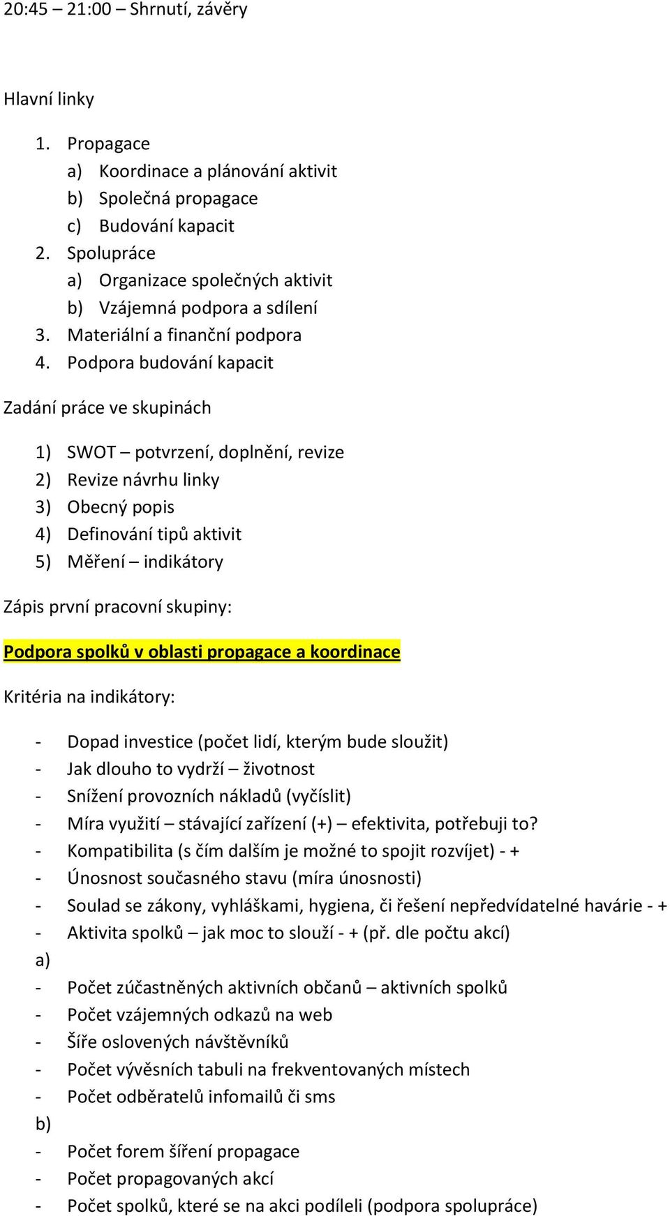 Podpora budování kapacit Zadání práce ve skupinách 1) SWOT potvrzení, doplnění, revize 2) Revize návrhu linky 3) Obecný popis 4) Definování tipů aktivit 5) Měření indikátory Zápis první pracovní