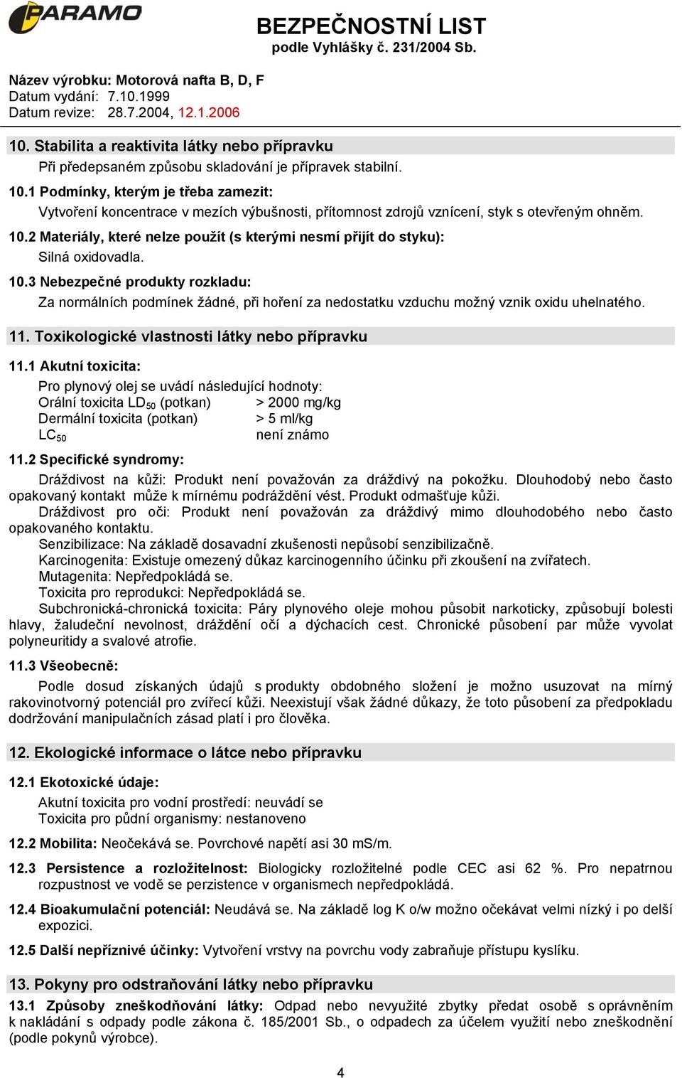 2 Materiály, které nelze použít (s kterými nesmí přijít do styku): Silná oxidovadla. 10.