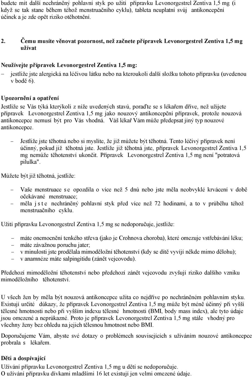 Čemu musíte věnovat pozornost, než začnete přípravek Levonorgestrel Zentiva 1,5 mg užívat Neužívejte přípravek Levonorgestrel Zentiva 1,5 mg: jestliže jste alergická na léčivou látku nebo na